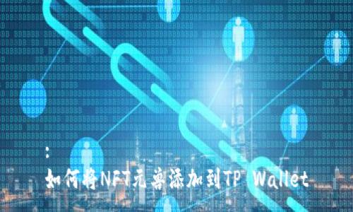 :
如何将NFT元兽添加到TP Wallet