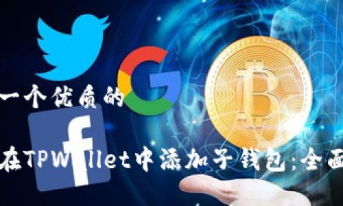 思考一个优质的

如何在TPWallet中添加子钱包：全面指南