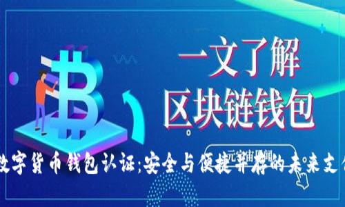 云南数字货币钱包认证：安全与便捷并存的未来支付方式