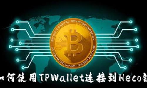  
如何使用TPWallet连接到Heco链
