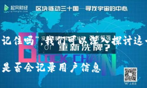 关于“tpwallet不会被官方记住吗”，我们可以深入探讨这个问题。以下是相应的内容。

TPWallet的隐私保护：官方是否会记录用户信息