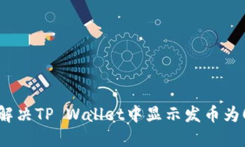 理解和解决TP Wallet中显示发币为0的问题